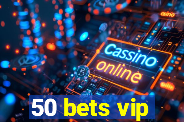 50 bets vip